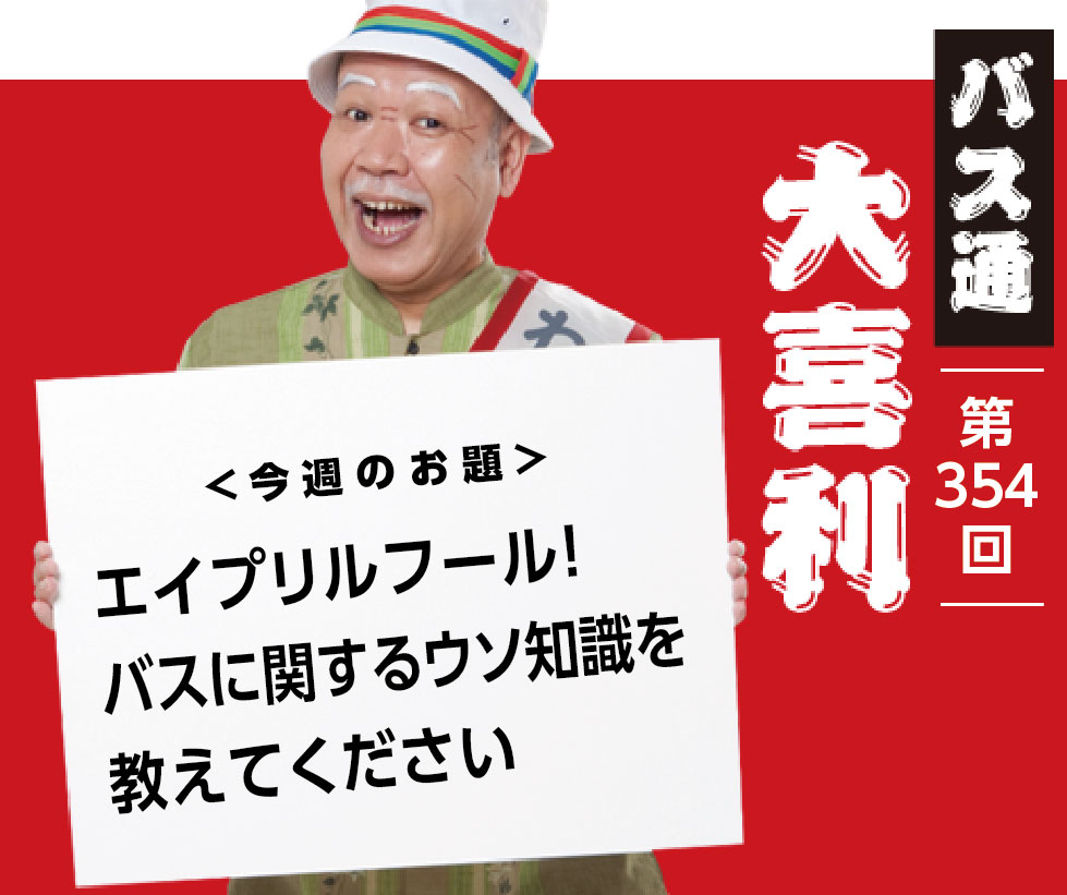 エイプリルフール！ バスに関するウソ知識を教えてください