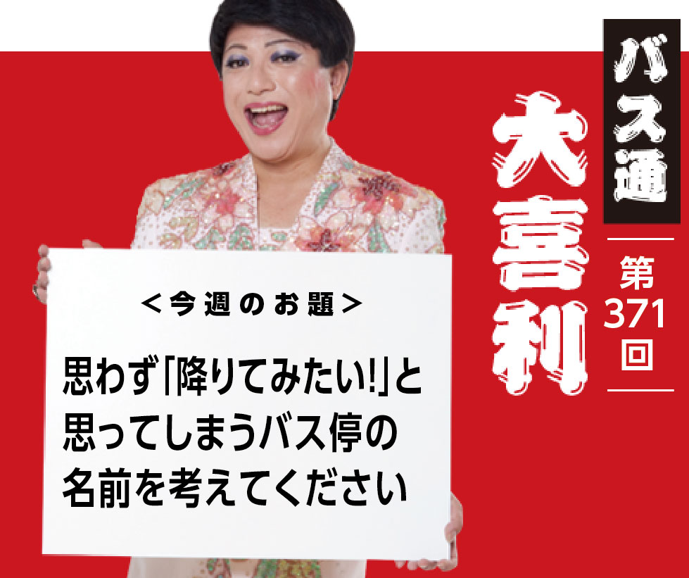 思わず「降りてみたい！」 と思ってしまう バス停の名前を考えてください