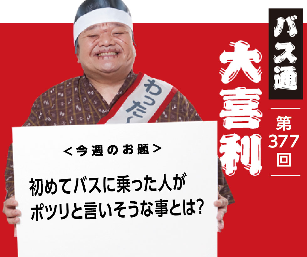 初めてバスに乗った人が ポツリと言いそうな事とは？